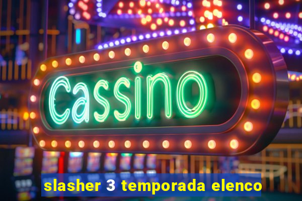 slasher 3 temporada elenco